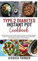 Type-2 Diabetes Instant Pot Cookbook: 300 Delicious & Easy Simple Diabetic Recipes to Manage Diabetes with Your Power Pressure Cooker. Help You Live Comfortable, Lose Weight and Reverse Your Diabetes 1801727007 Book Cover