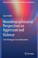 Neurobiopsychosocial Perspectives on Aggression and Violence: From Biology to Law Enforcement (Advances in Preventing and Treating Violence and Aggression) 3030463303 Book Cover