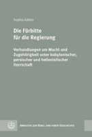 Die Furbitte Fur Die Regierung : Verhandlungen Um Macht und Zugehorigkeit Unter Babylonischer, Persischer und Hellenistischer Herrschaft 3374078338 Book Cover