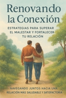 "Renovando la Conexión: Estrategias para Superar el Malestar y Fortalecer tu Relación": "Navegando Juntos hacia una Relación más Saludable y Satisfactoria" (Spanish Edition) B0CTT6P52J Book Cover