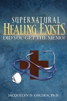 Supernatural Healing Exists: Did You Get the Memo? 1645520498 Book Cover