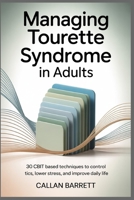Managing Tourette syndrome in Adults: 30 CBIT Based Techniques to Control Tics, Lower Stress, and Improve Daily Life B0GFWBQTQS Book Cover