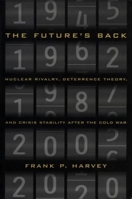 The Future's Back: Nuclear Rivalry, Deterrence Theory, and Crisis Stability after the Cold War 0773516069 Book Cover