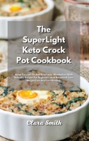 The SuperLight Keto Crock Pot Cookbook: Keep Yourself Fit and Reset your Metabolism with Delicious Recipes for Beginners And Advanced. Lose Weight Fast and Live Healthy. 1801837961 Book Cover