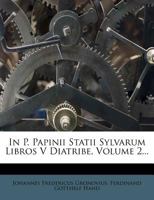 In P. Papinii Statii Sylvarum Libros V Diatribe, Volume 2... 1271457814 Book Cover