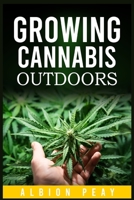 Growing Cannabis Outdoors: A Step-by-Step Approach to Outdoor Marijuana Cultivation 3986534776 Book Cover