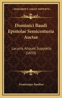 Dominici Baudi Epistolae Semicenturia Auctae: Lacunis Aliquot Suppletis (1650) 1166071294 Book Cover