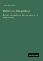 Mémoires de Jean Woolman: Extraits principalement d'un journal de sa vie et ses voyages (French Edition) 338509559X Book Cover