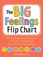 The Big Feelings Flip Chart: A Psychoeducational In-Session Tool to Help Kids Learn about and Understand Their Many Emotions 1683736133 Book Cover