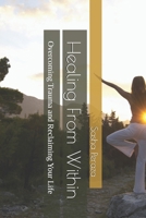 Healing From Within: Overcoming Trauma and Reclaiming Your Life (The Resilient Path: A Journey of Healing and Growth) B0DR9TY83S Book Cover