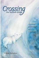 Crossing the Rainbow Bridge: Animal Journeys to Heaven 0970375255 Book Cover