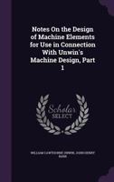 Notes on the Design of Machine Elements for Use in Connection with Unwin's Machine Design. Part I 1358732698 Book Cover