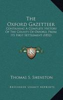 The Oxford Gazetteer: Containing A Complete History Of The County Of Oxford, From Its First Settlement 1149491256 Book Cover