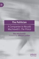 The Politician: A Companion to Niccolò Machiavelli’s The Prince 303039090X Book Cover