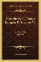 Memoire Sur L'Irlande Indigene Et Saxonne V1: 1172-1660 (1845) 1143177886 Book Cover