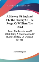 A History Of England V1, The History Of The Reign Of William The Third: From The Revolution Of 1688, Being A Continuation Of Hume's History Of England 1164531778 Book Cover