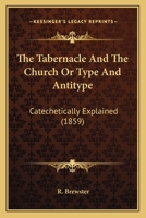 The Tabernacle and the Church; Or, Type and Antitype 0469374713 Book Cover