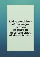 Living Conditions of the Wage-Earning Population in Certain Cities of Massachusetts 5518429886 Book Cover