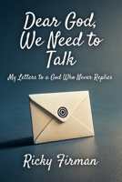 Dear God, We Need to Talk: My Letters to a God Who Never Replies B0G56387RQ Book Cover