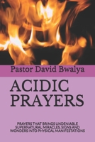Acidic Prayers: Prayer That Brings Undeniable Supernatural Miracles, Signs & Wonders into Physical Manifestations B08DSS82GR Book Cover
