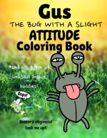Gus the Bug with a Slight Attitude Coloring Book: And His Posse of Unusual Insect Buddies!: Boys & Girls Age 7 - 12 Funny Educational Activity Bug ... & Easy Coloring Pages Students Homeschooling B089HZ589L Book Cover