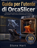 Guida per l'utente di OrcaSlicer: Manuale passo passo per la calibrazione, l'ottimizzazione della stampa e i flussi di lavoro professionali per la stampa 3D (Italian Edition) B0HGM36XQ4 Book Cover