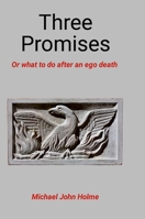 Three Promises: Or what to do after an ego death 1446115046 Book Cover