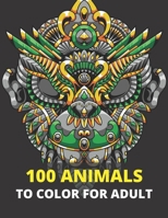 100 Animals to color for adult: Coloring book for adults, relaxation, decompression, entertainment and creative art activities, anti-stress gift idea. B091F5QH1F Book Cover