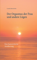 Der Orgasmus der Frau und andere Lügen: Eine humoristische Annäherung 3746032288 Book Cover