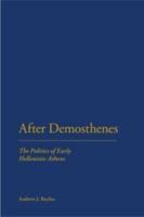 After Demosthenes: The Politics of Early Hellenistic Athens 1441184961 Book Cover