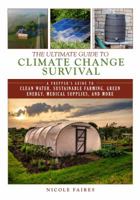 The Ultimate Guide to Climate Change Survival: A Prepper's Guide to Clean Water, Sustainable Farming, Green Energy, Medical Supplies, and More 1510728112 Book Cover