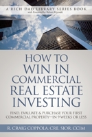 How to Win in Commercial Real Estate Investing: Find, Evaluate & Purchase Your First Commercial Property - In 9 Weeks or Less: Find, Evaluate & Purchase Your First Commercial Property - In 9 Weeks or  0991110404 Book Cover