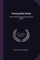 Turning Him Down: Credit Letters Pertaining to Declined Orders 1341052028 Book Cover