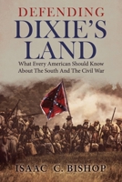 Defending Dixie's Land : What Every American Should Know about the South and the Civil War 1963506936 Book Cover