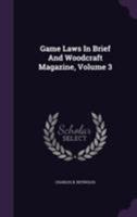 Game Laws in Brief and Woodcraft Magazine, Volume 3 135567879X Book Cover