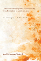 Contextual Theology and Revolutionary Transformation in Latin America: The Missiology of M. Richard Shaull 1608993051 Book Cover