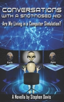 Conversations with a Snot-Nosed Kid: Are We Living in a Computer Simulation? B086GDBNF4 Book Cover