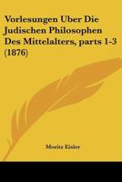 Vorlesungen Uber Die Judischen Philosophen Des Mittelalters, parts 1-3 (1876) 1160758352 Book Cover