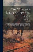 The Woman's Relief Corps Red Book: Containing the Rules and Regulations of the Woman's Relief Corps, Auxiliary to the Grand Army of the Republic, and ... National Convention, Denver, Colorado, 1905 1022769766 Book Cover
