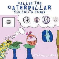 Callie the Caterpillar Collects Coins 1452056412 Book Cover