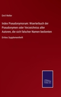 Index Pseudonyrum: W�rterbuch Der Pseudonymen Oder Verzeichniss Aller Autoren, Die Sich Falscher Namen Bedienten (Classic Reprint) 0270312099 Book Cover