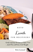 Keto Lunch for Beginners: Quick and Easy Recipes to Enjoy Your Keto Diet and Lose Your Weight 1803176210 Book Cover