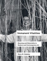 Immanent Vitalities: Meaning and Materiality in Modern and Contemporary Art 0520356225 Book Cover