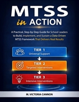 MTSS IN ACTION: A Practical, Step-by-Step Guide for School Leaders to Build, Implement, and Sustain a Data-Driven MTSS Framework That Delivers Real Results B0GVNTMN53 Book Cover