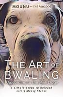 The Art of Bwaling According to the Pink Dog: 5 Simple Steps to Release Life's Messy Stress 1543056946 Book Cover