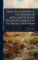Omitted Chapters of the History of England From the Death of Charles I to the Battle of Dunbar 1024098435 Book Cover