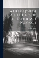A Life of Joseph Hall, D.D., Bishop of Exeter and Norwich 1021671134 Book Cover