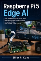 Raspberry Pi 5 Edge AI: Build real-time computer vision, object detection, and smartcamera projects on-device with the Hailo AI HAT+ and AI HAT+ 2 B0HDJT8DX4 Book Cover