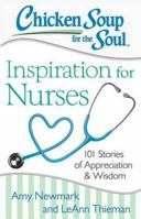 Chicken Soup for the Soul: Inspiration for Nurses: 101 Stories of Appreciation and Wisdom 1611599482 Book Cover