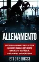 Allenamento: Sviluppa muscoli, addominali e tonifica i glutei con l'allenamento funzionale a corpo libero per aumentare la tua massa muscolare. Scopri i segreti dell'alimentazione sportiva. B088SZL2B5 Book Cover